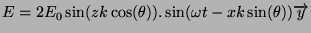 $\displaystyle E=2E_0\sin(zk\cos(\theta)).\sin(\omega{}t-xk\sin(\theta))\vect{y}
$