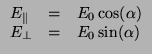 $\displaystyle \begin{array}{lll}
E_\parallel&=&E_0\cos(\alpha)\\
E_\perp &=& E_0\sin(\alpha)\\
\end{array}$