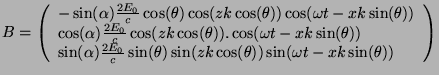 $\displaystyle B=\left(
\begin{array}{l}
-\sin(\alpha)\frac{2E_0}{c}\cos(\theta)...
...theta)\sin(zk\cos(\theta))\sin(\omega{}t-xk\sin(\theta))\\
\end{array}\right)
$