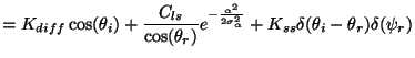 $\displaystyle =K_{diff}\cos(\theta_i)+ \frac{C_{ls}}{\cos(\theta_r)}e^{-\frac{\alpha^2}{2\sigma_\alpha^2}}+
K_{ss}\delta(\theta_i-\theta_r)\delta(\psi_r)$