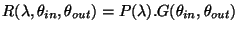 $\displaystyle R(\lambda,\theta_{in},\theta_{out}) = P(\lambda).G(\theta_{in},\theta_{out})
$