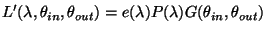 $\displaystyle L'(\lambda,\theta_{in},\theta_{out})=
e(\lambda)P(\lambda)G(\theta_{in},\theta_{out})
$