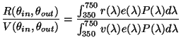 $\displaystyle \frac{R(\theta_{in},\theta_{out})}{V(\theta_{in},\theta_{out})}=
...
...)P(\lambda)d\lambda}{\int_{350}^{750} v(\lambda) e(\lambda)P(\lambda)d\lambda}
$