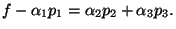 $\displaystyle f - \alpha_1p_1= \alpha_2p_2+\alpha_3p_3.
$