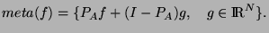 $\displaystyle meta(f)=\{P_Af +(I-P_A)g,\quad g\in \RR^N\}.
$