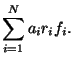 $\displaystyle \sum_{i=1}^Na_ir_if_i.
$