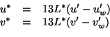 \begin{displaymath}
\begin{array}{lll}
u^* &=& 13L^*(u'-u'_w)\\
v^* &=& 13L^*(v'-v'_w)\\
\end{array}\end{displaymath}