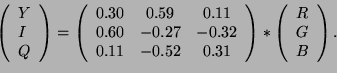 \begin{displaymath}
\left(
\begin{array}{l}
Y\\
I\\
Q\\
\end{array}\right)
=
...
...)
*
\left(
\begin{array}{l}
R\\
G\\
B\\
\end{array}\right).
\end{displaymath}