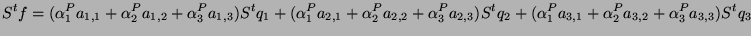 $\displaystyle S^tf=(\alpha_1^Pa_{1,1}+\alpha_2^Pa_{1,2}+\alpha_3^Pa_{1,3})S^tq_...
...Pa_{2,3})S^tq_2+
(\alpha_1^Pa_{3,1}+\alpha_2^Pa_{3,2}+\alpha_3^Pa_{3,3})S^tq_3
$