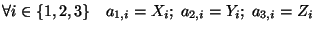 $\displaystyle \forall i \in \{1,2,3\} \quad a_{1,i}=X_i;\;a_{2,i}=Y_i;\;a_{3,i}=Z_i
$