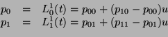 \begin{displaymath}
\begin{array}{lll}
p_0&=&L^1_0(t)=p_{00}+(p_{10}-p_{00})u\\
p_1&=&L^1_1(t)=p_{01}+(p_{11}-p_{01})u\\
\end{array}\end{displaymath}