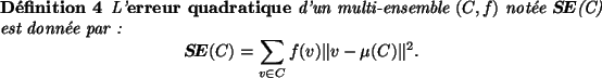 \begin{definition}
\index{Erreur!Quadratique}
L'{\bf erreur quadratique} d'un mu...
...) = \sum_{v\in C} f(v)\Vert v-\mu(C) \Vert^2 .
\end{displaymath}\end{definition}