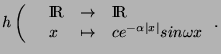 $\displaystyle \fonction{h}{\RR}{\RR}{x}{ce^{-\alpha\vert x\vert}sin \omega x}.
$