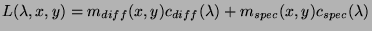 $\displaystyle L(\lambda,x,y)=m_{diff}(x,y)c_{diff}(\lambda)+ m_{spec}(x,y)c_{spec}(\lambda)$