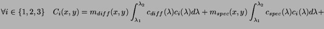 $\displaystyle \forall i \in \{1,2,3\} \quad C_i(x,y)=m_{diff}(x,y)\int_{\lambda...
..._{spec}(x,y)\int_{\lambda_1}^{\lambda_2}c_{spec}(\lambda)c_i(\lambda)d\lambda+
$