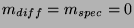 $ m_{diff}=m_{spec}=0$