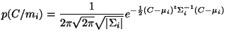 $\displaystyle p(C/m_i)=\frac{1}{2\pi\sqrt{2\pi}\sqrt{\vert\Sigma_i\vert}}e^{-\frac{1}{2}(C-\mu_i)^t\Sigma_i^{-1}(C-\mu_i)}
$