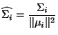 $\displaystyle \widehat{\Sigma_i}=\frac{\Sigma_i}{\Vert\mu_i\Vert^2}
$